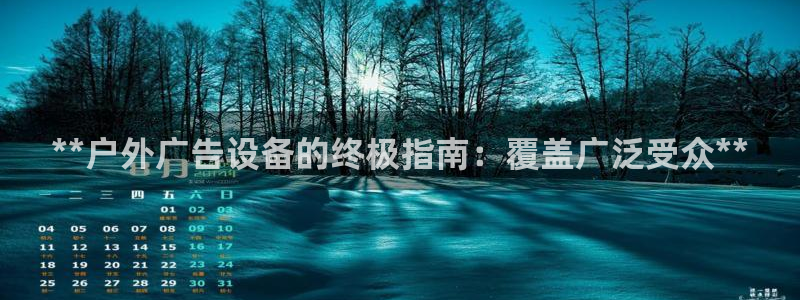 杏宇平台开户：**户外广告设备的终极指南：覆盖广泛受众**