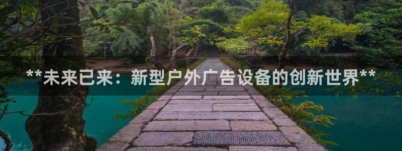 杏宇平台代理怎么样赚钱：**未来已来：新型户外广告设备的创新世界**