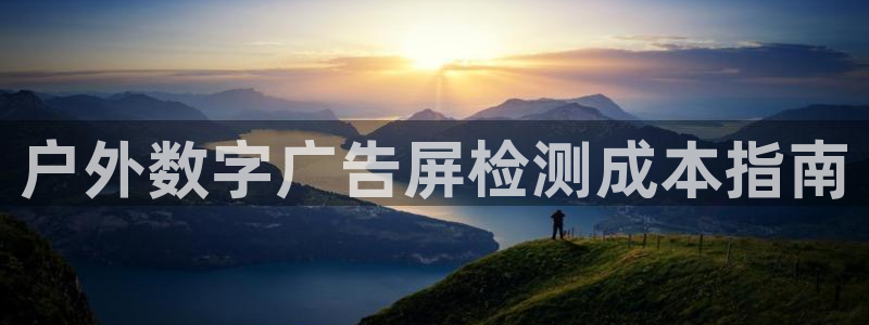 杏宇平台代理怎么样：户外数字广告屏检测成本指南