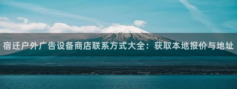 杏宇平台官网注册：宿迁户外广告设备商店联系方式大全：获取本地报价与地址