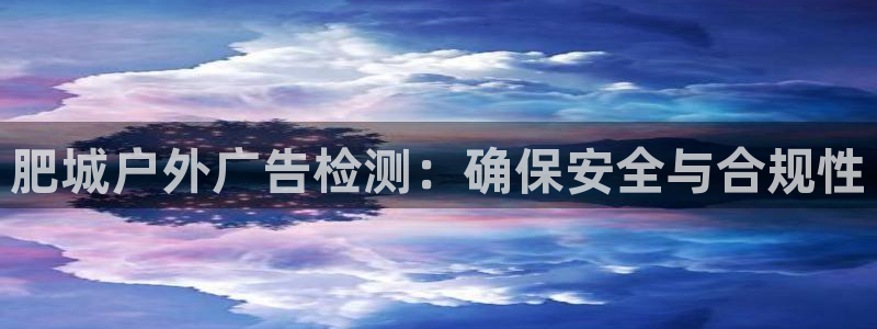 杏宇平台登录方法：肥城户外广告检测：确保安全与合规性