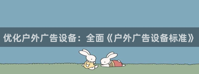 杏宇平台官网注册：优化户外广告设备：全面《户外广告设备标准》