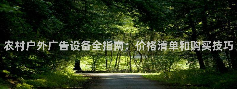 杏宇平台代理怎么样啊：农村户外广告设备全指南：价格清单和购买技巧