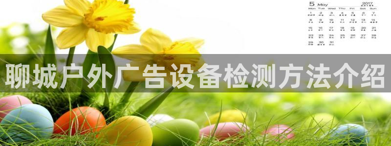 杏宇平台代理怎么样赚钱：聊城户外广告设备检测方法介绍