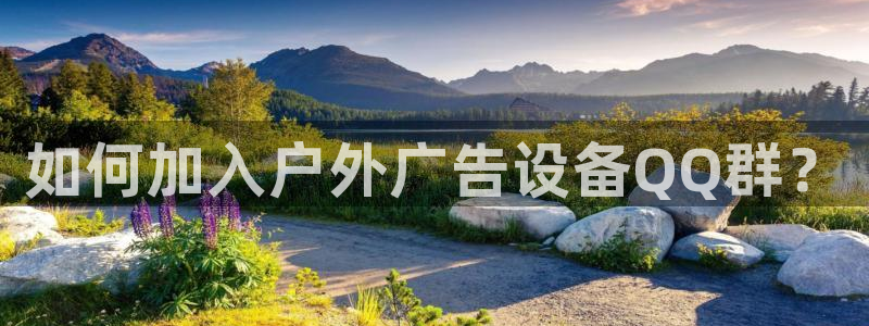杏宇官方平台官网入口：如何加入户外广告设备QQ群？