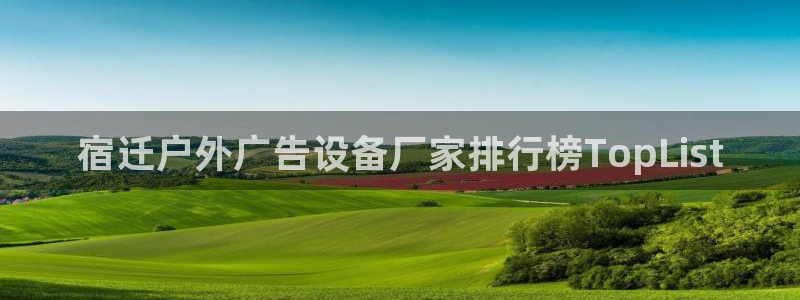 杏宇平台代理怎么样：宿迁户外广告设备厂家排行榜TopList