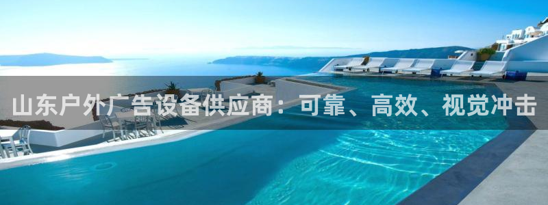 杏宇平台代理怎么赚钱：山东户外广告设备供应商：可靠、高效、视觉冲击