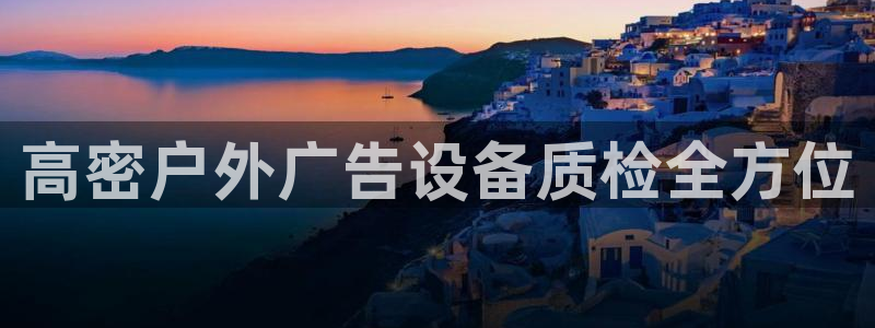 杏宇平台登录方法：高密户外广告设备质检全方位