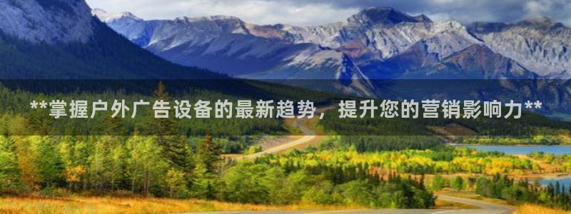 杏宇平台登录方法：**掌握户外广告设备的最新趋势，提升您的营销影响力**