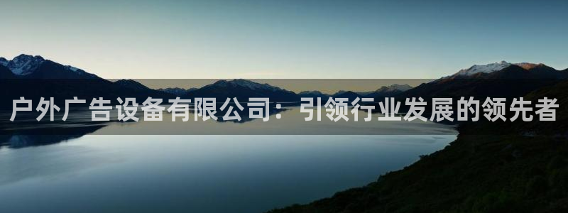 杏宇平台怎么样赚钱：户外广告设备有限公司：引领行业发展的领先者