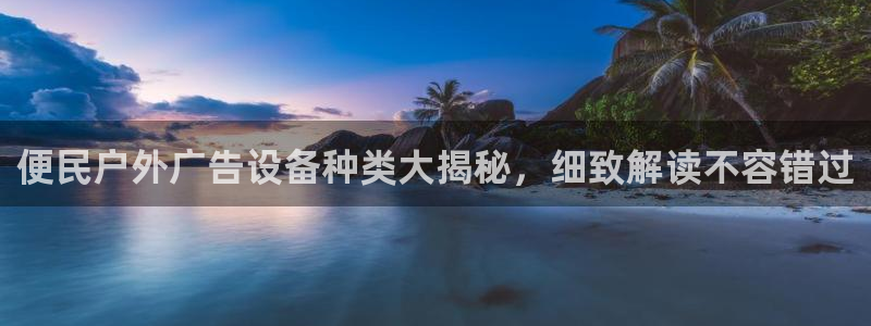 杏宇平台招商怎么样：便民户外广告设备种类
