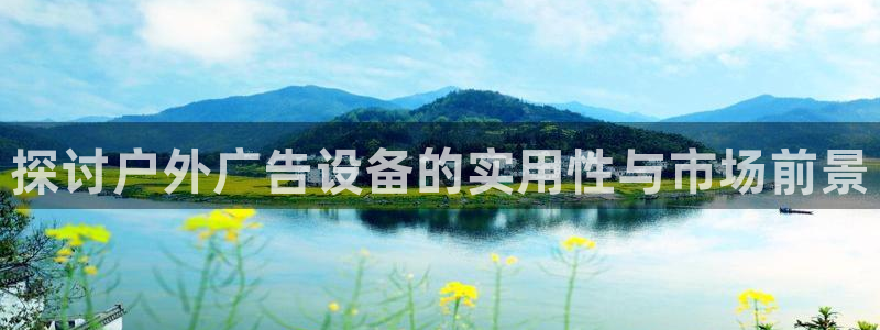 杏宇平台登录步骤图：探讨户外广告设备的实用性与市场前景