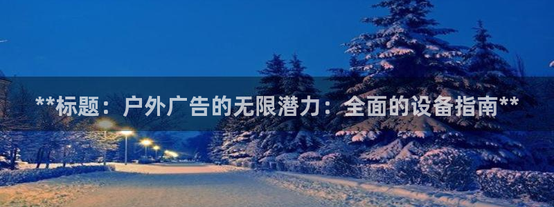 杏宇平台测速链接：**标题：户外广告的无